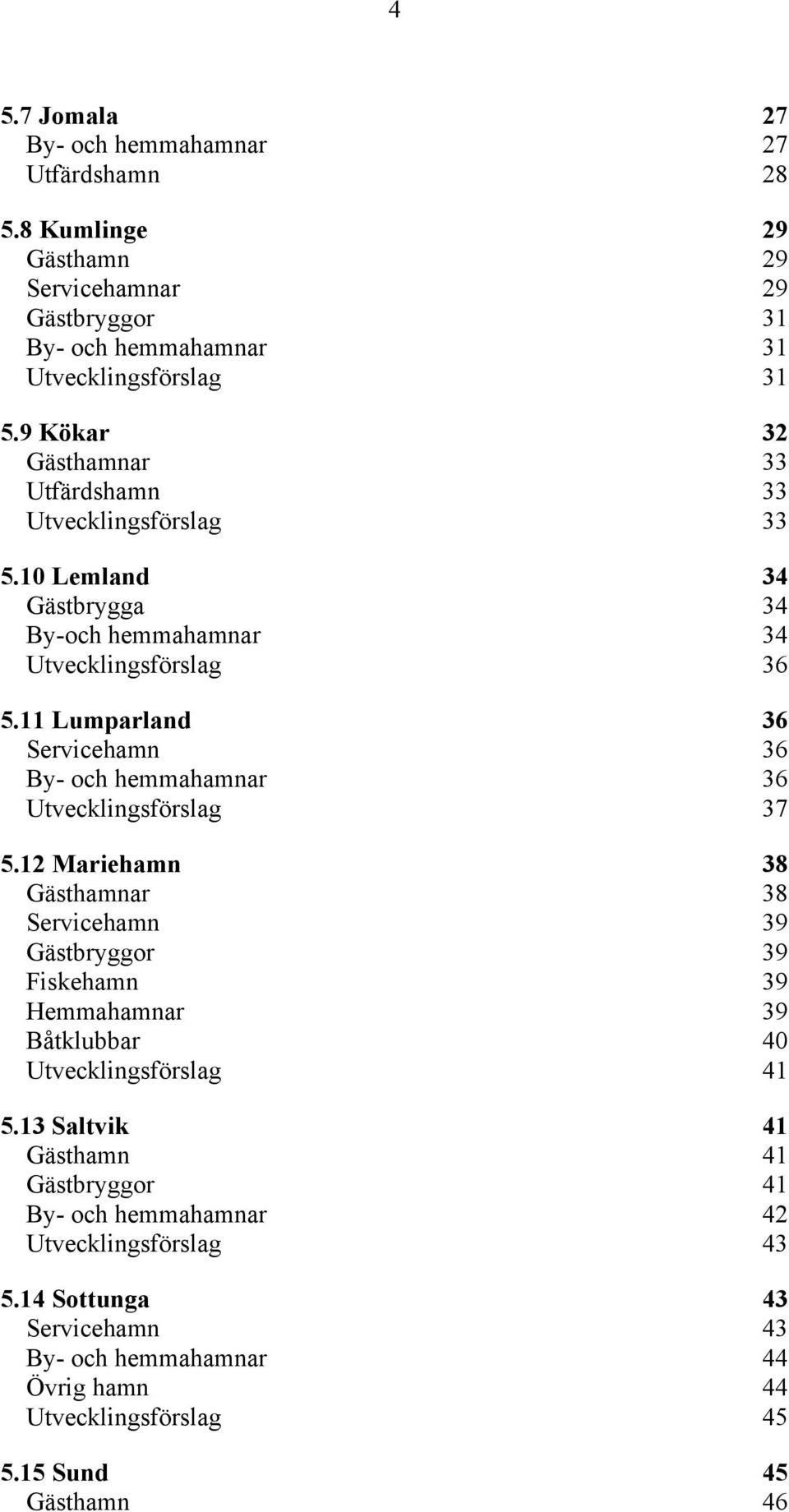 11 Lumparland 36 Servicehamn 36 By- och hemmahamnar 36 Utvecklingsförslag 37 5.