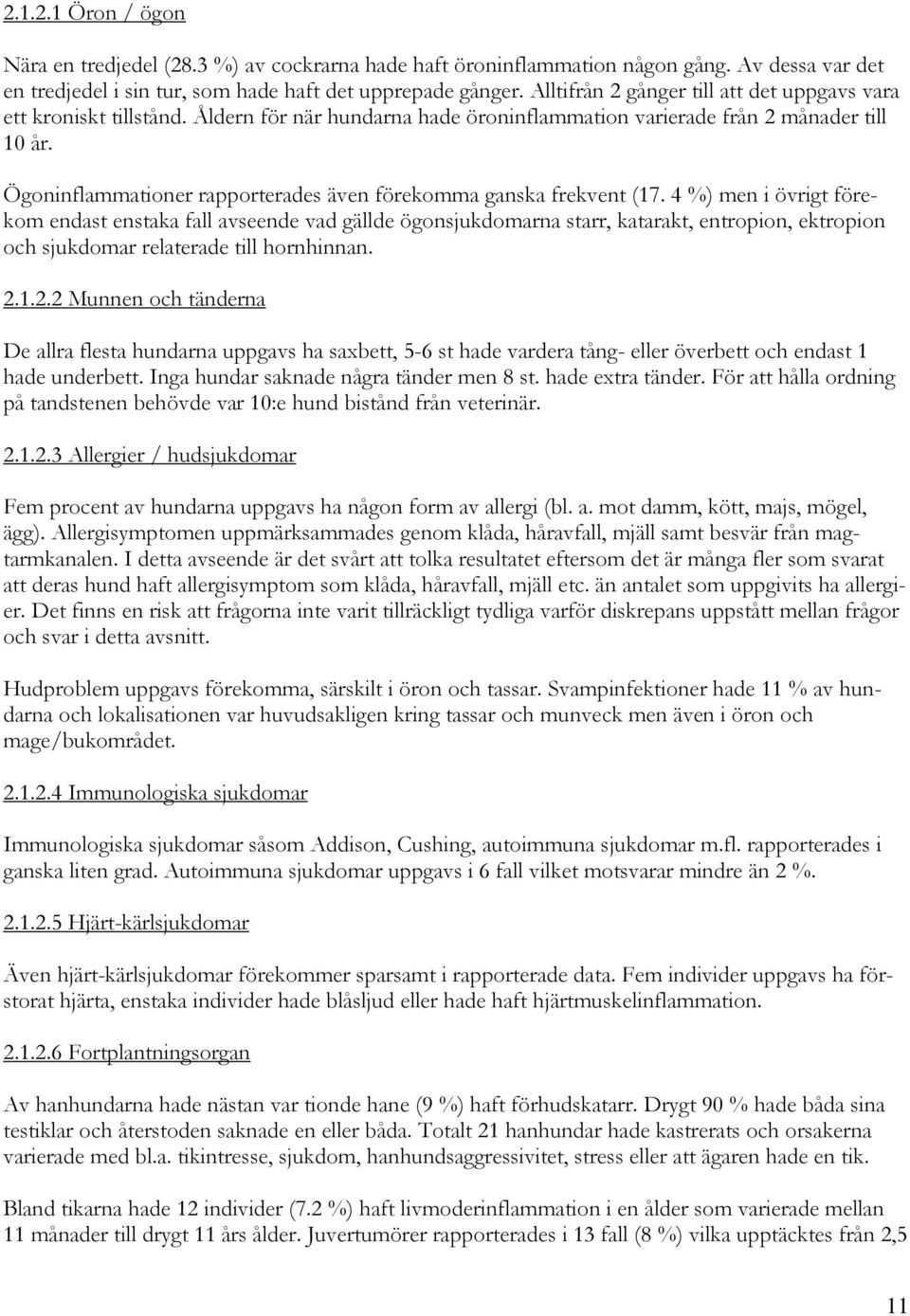 Ögoninflammationer rapporterades även förekomma ganska frekvent (17.