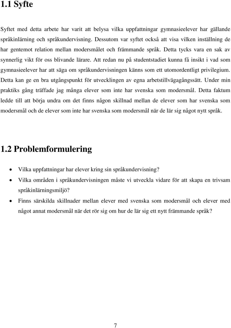 Att redan nu på studentstadiet kunna få insikt i vad som gymnasieelever har att säga om språkundervisningen känns som ett utomordentligt privilegium.