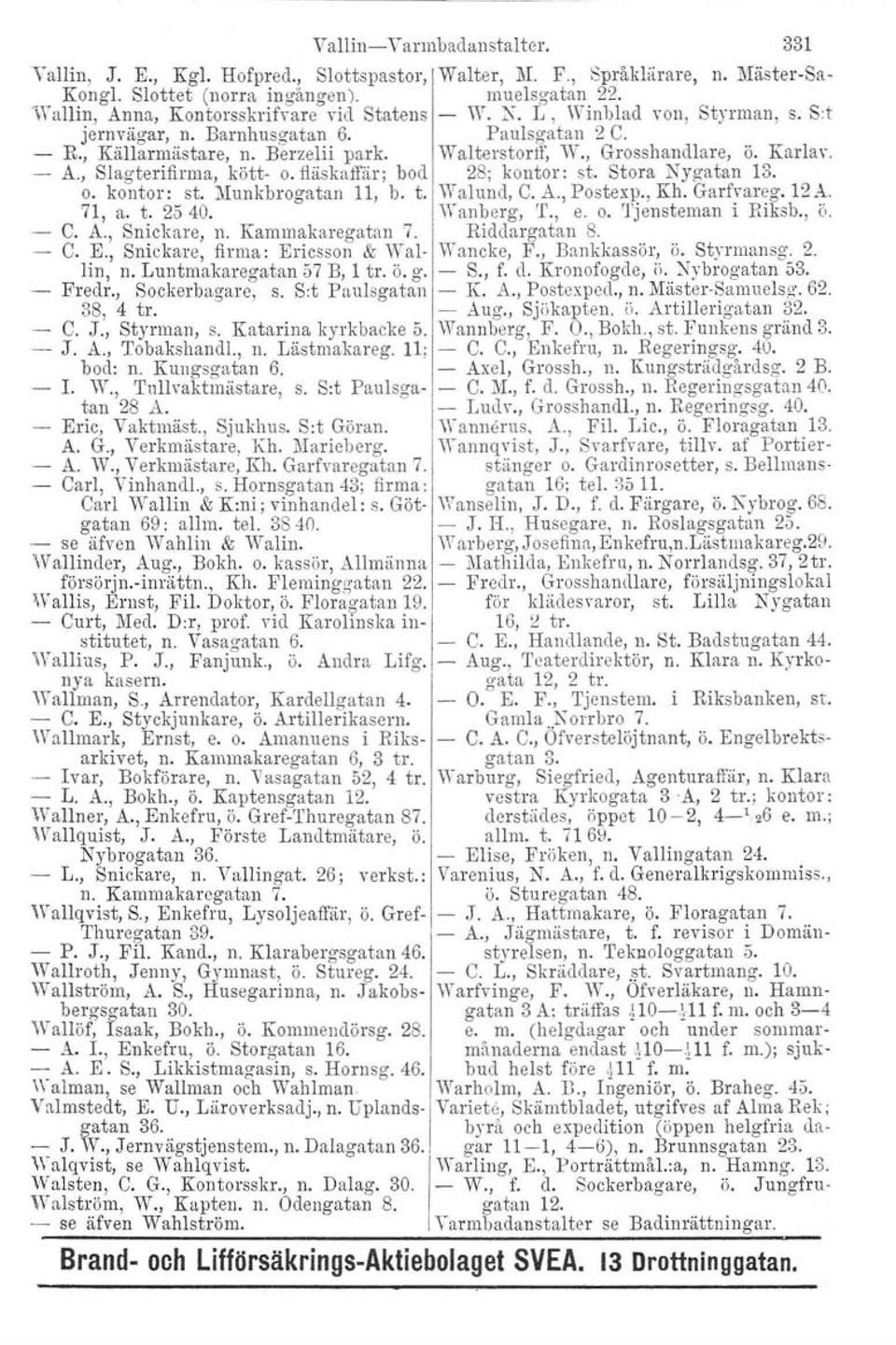 Karlav. -.A., Slagterifirma, kött- o. fläskaffär, bod 28; kontor: st. Stora Nyg-atan 13. o. kontor: st. Munkbrogatan 11, b. t. Walund, C..A.,Postexp., Kh. Garfvareg. 12 A. 71, a. t. 25 40.