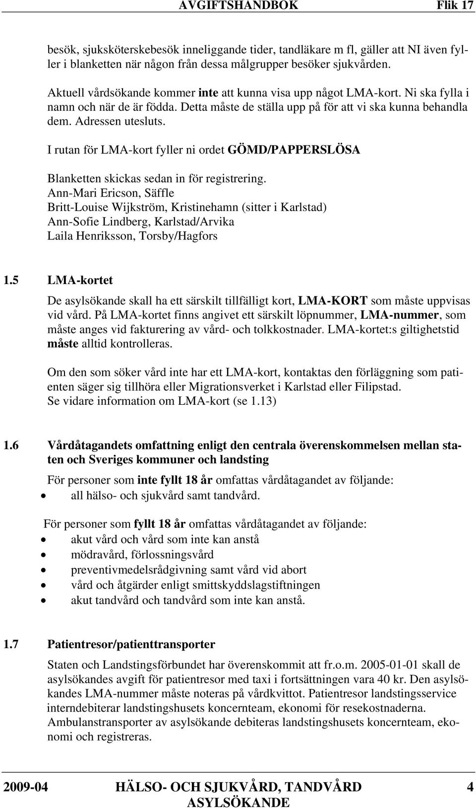 I rutan för LMA-kort fyller ni ordet GÖMD/PAPPERSLÖSA Blanketten skickas sedan in för registrering.