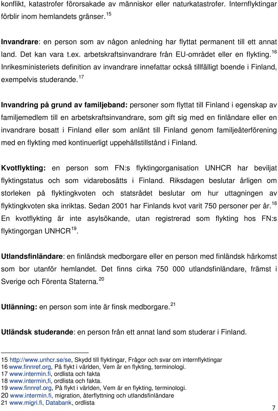 16 Inrikesministeriets definition av invandrare innefattar också tillfälligt boende i Finland, exempelvis studerande.
