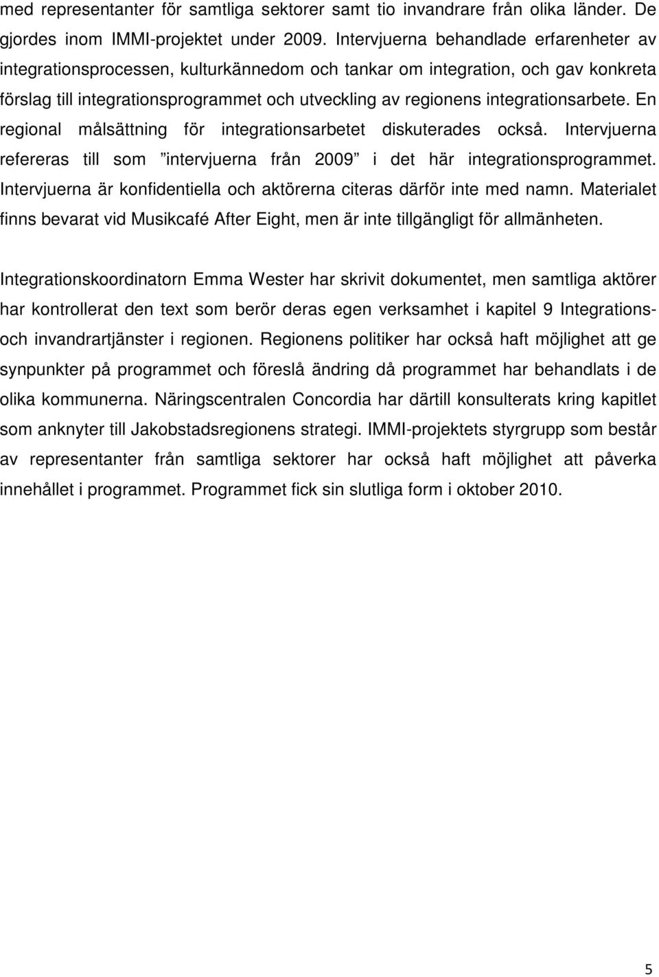 integrationsarbete. En regional målsättning för integrationsarbetet diskuterades också. Intervjuerna refereras till som intervjuerna från 2009 i det här integrationsprogrammet.