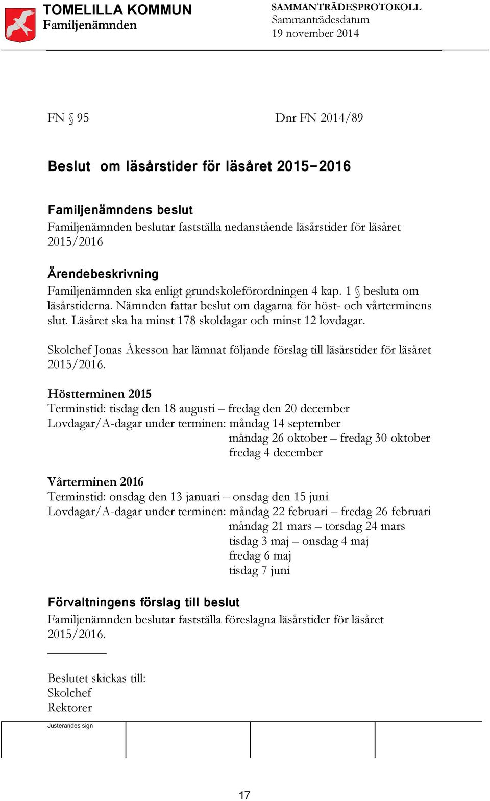 Skolchef Jonas Åkesson har lämnat följande förslag till läsårstider för läsåret 2015/2016.