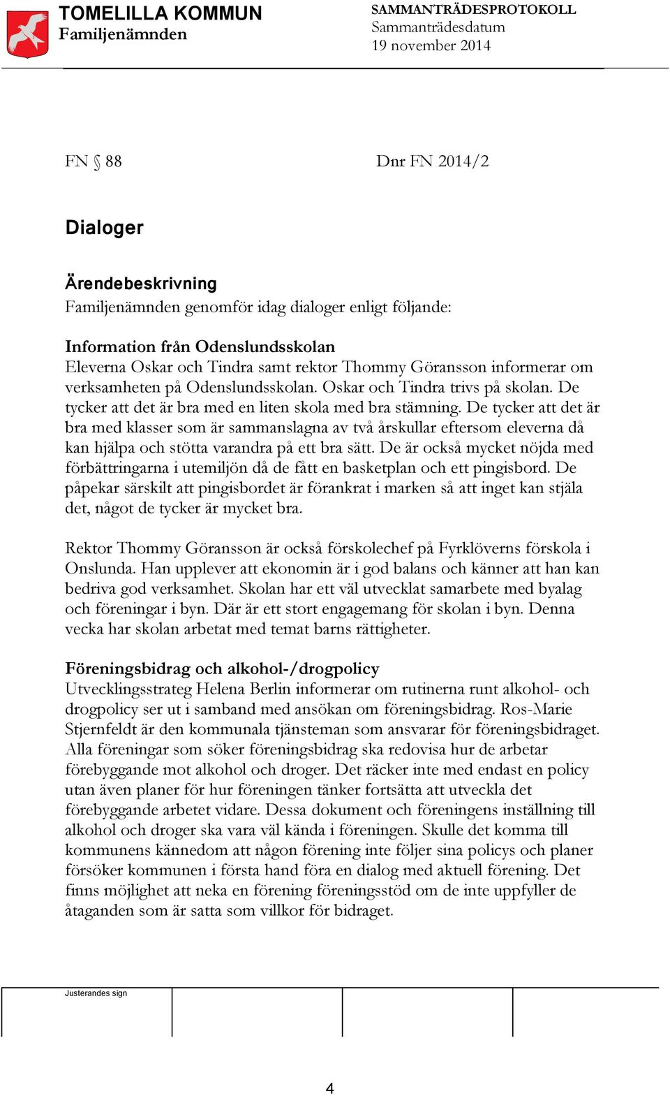 De tycker att det är bra med klasser som är sammanslagna av två årskullar eftersom eleverna då kan hjälpa och stötta varandra på ett bra sätt.