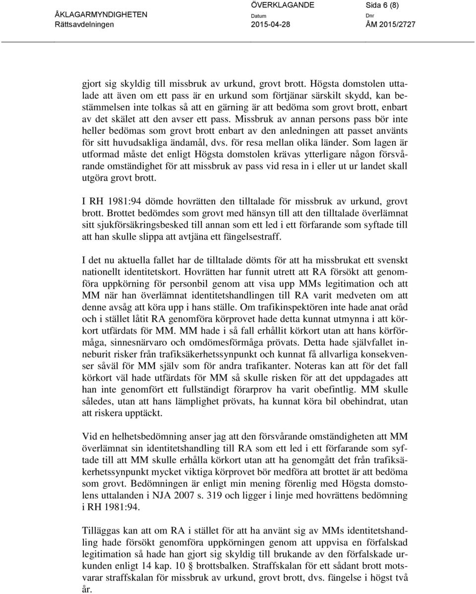 avser ett pass. Missbruk av annan persons pass bör inte heller bedömas som grovt brott enbart av den anledningen att passet använts för sitt huvudsakliga ändamål, dvs. för resa mellan olika länder.