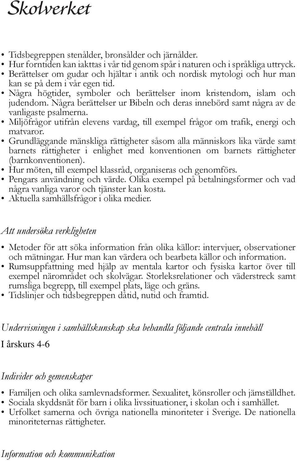 Några berättelser ur Bibeln och deras innebörd samt några av de vanligaste psalmerna. Miljöfrågor utifrån elevens vardag, till exempel frågor om trafik, energi och matvaror.