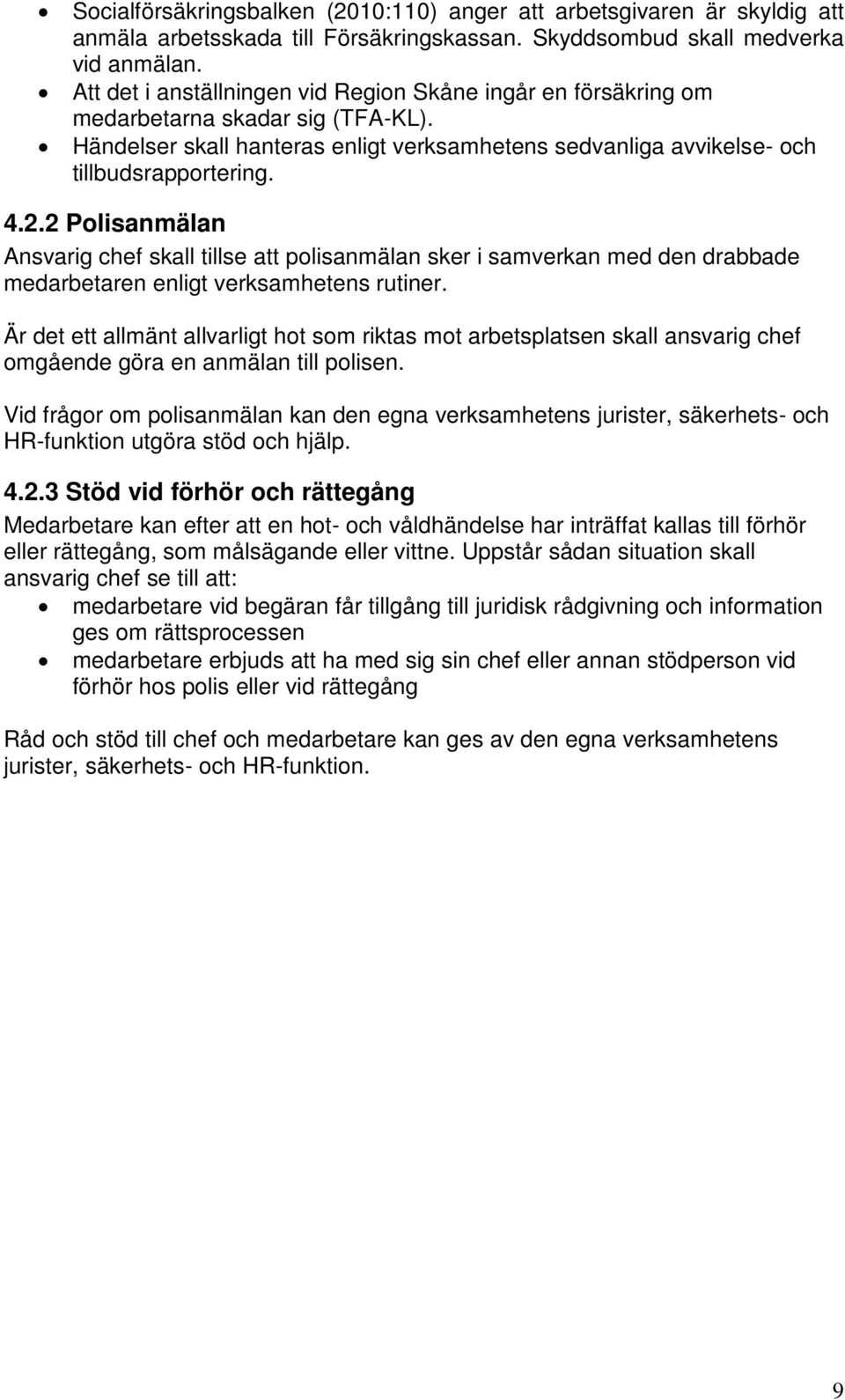 2 Polisanmälan Ansvarig chef skall tillse att polisanmälan sker i samverkan med den drabbade medarbetaren enligt verksamhetens rutiner.