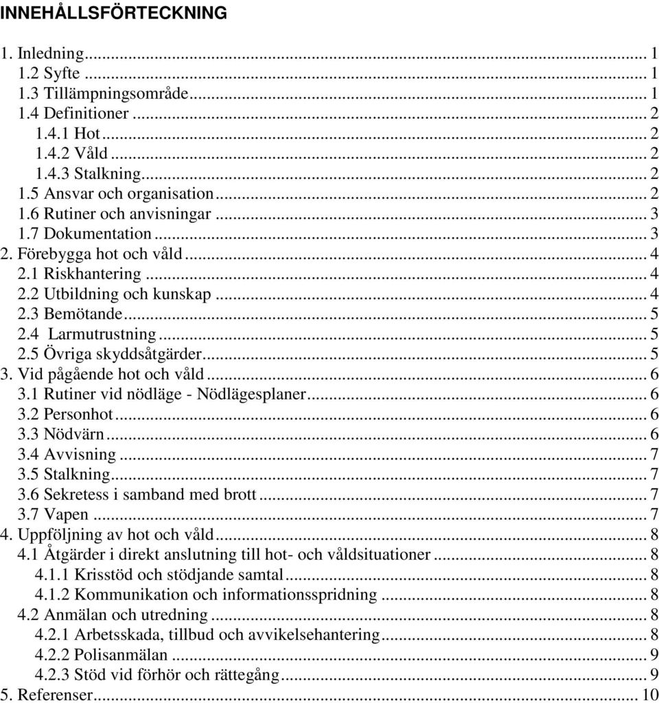 Vid pågående hot och våld... 6 3.1 Rutiner vid nödläge - Nödlägesplaner... 6 3.2 Personhot... 6 3.3 Nödvärn... 6 3.4 Avvisning... 7 3.5 Stalkning... 7 3.6 Sekretess i samband med brott... 7 3.7 Vapen.