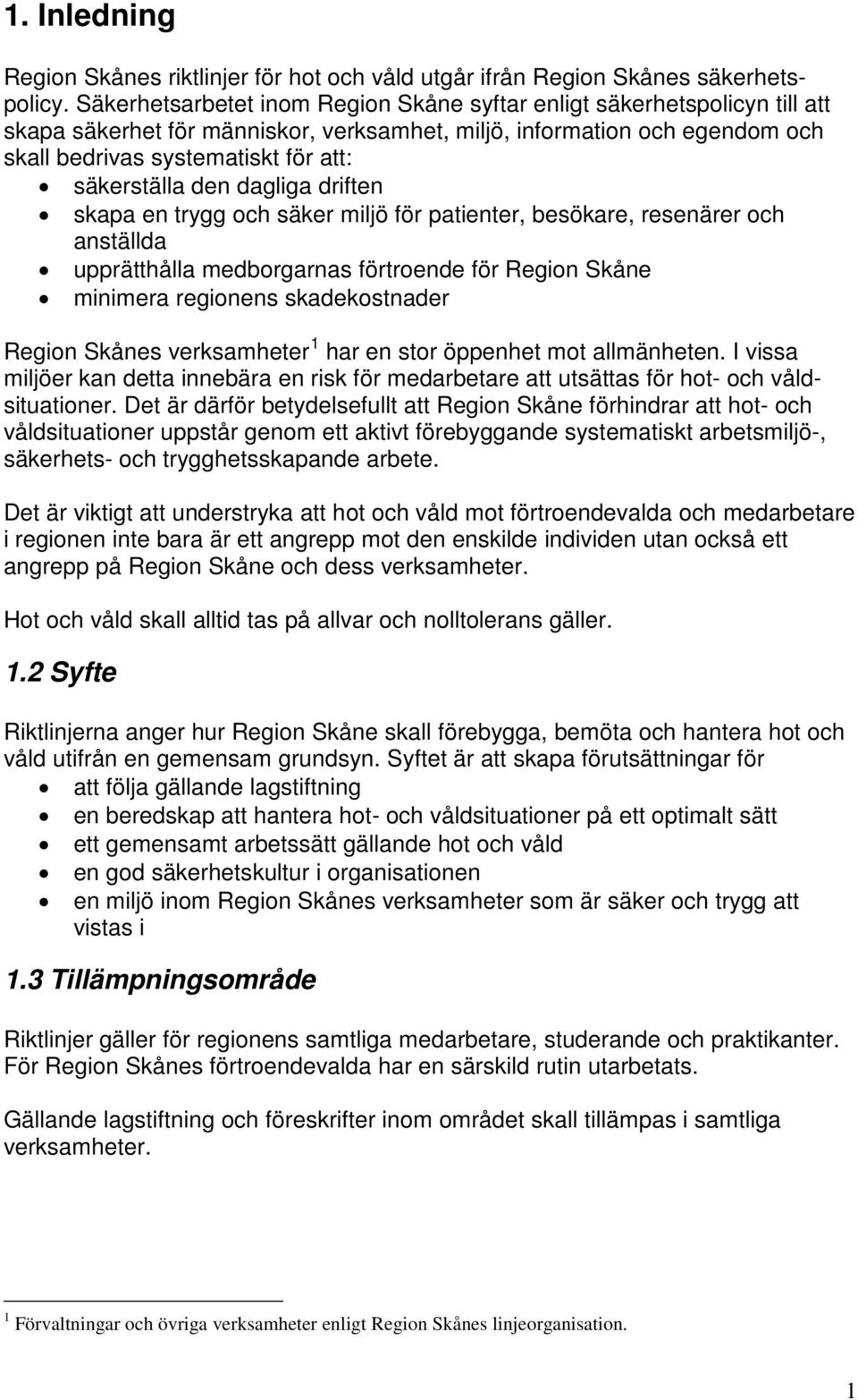 säkerställa den dagliga driften skapa en trygg och säker miljö för patienter, besökare, resenärer och anställda upprätthålla medborgarnas förtroende för Region Skåne minimera regionens skadekostnader