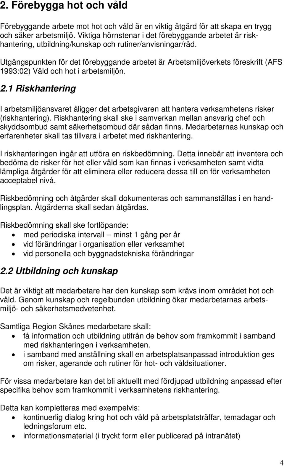 Utgångspunkten för det förebyggande arbetet är Arbetsmiljöverkets föreskrift (AFS 1993:02) Våld och hot i arbetsmiljön. 2.