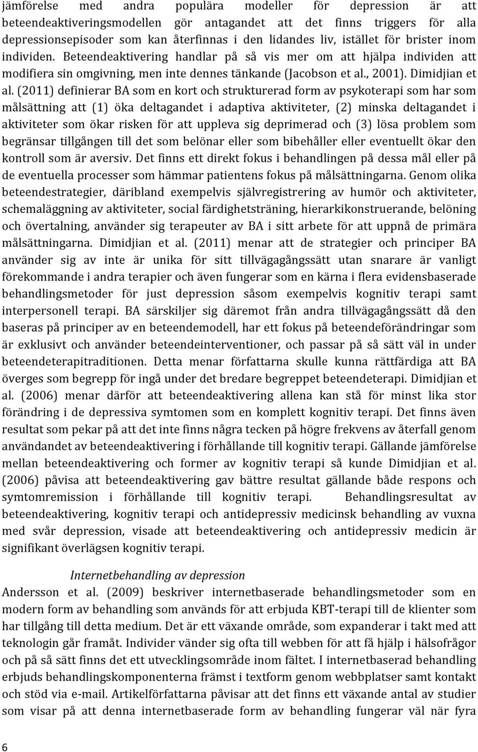 (2011) definierar BA som en kort och strukturerad form av psykoterapi som har som målsättning att (1) öka deltagandet i adaptiva aktiviteter, (2) minska deltagandet i aktiviteter som ökar risken för