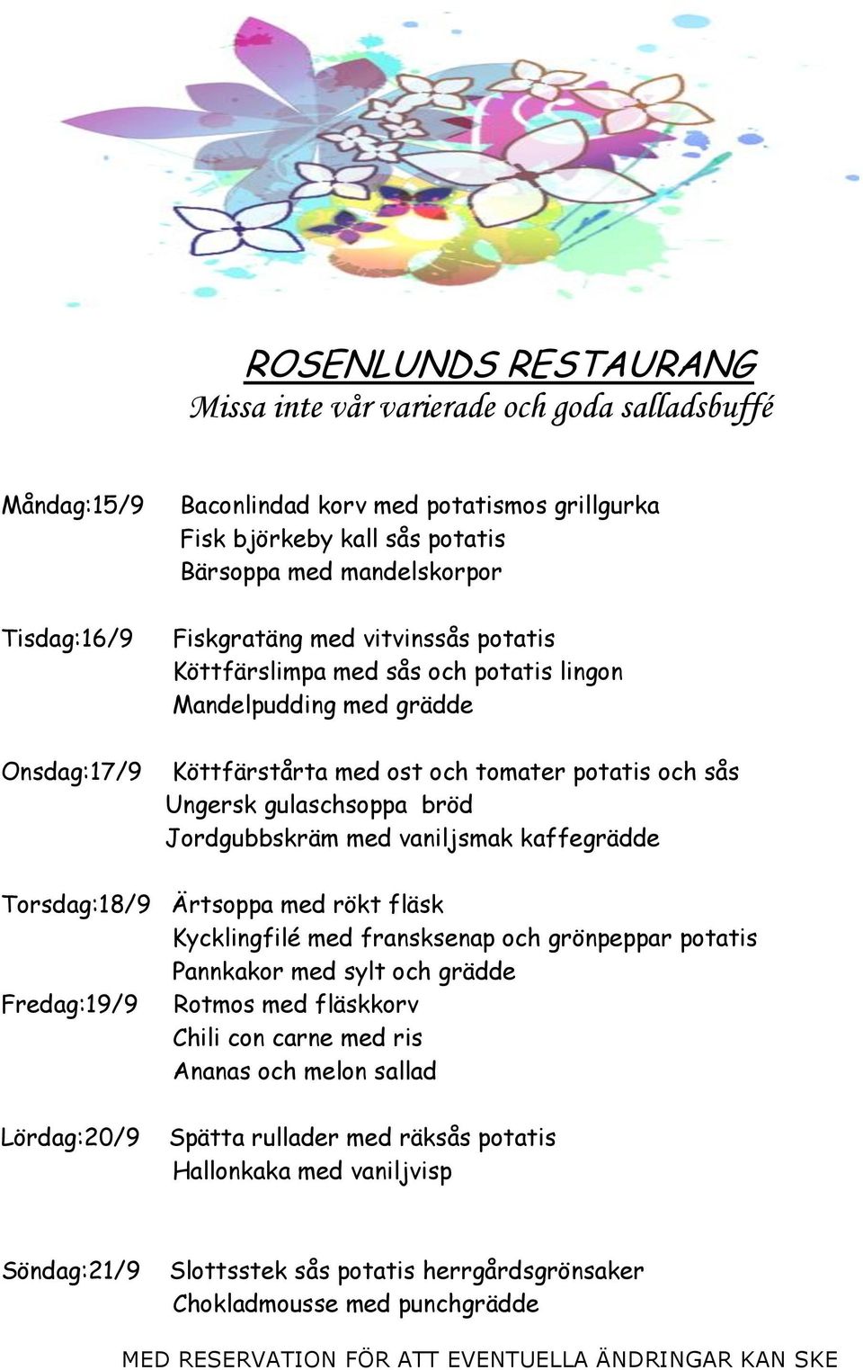 kaffegrädde Torsdag:18/9 Ärtsoppa med rökt fläsk Kycklingfilé med fransksenap och grönpeppar potatis Pannkakor med sylt och grädde Fredag:19/9 Rotmos med fläskkorv Chili con