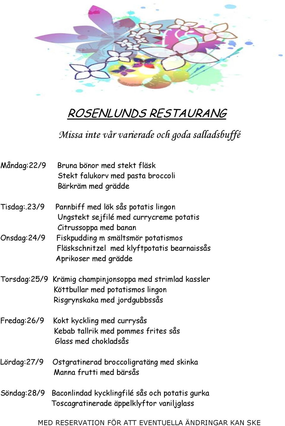 Citrussoppa med banan Fiskpudding m smältsmör potatismos Fläskschnitzel med klyftpotatis bearnaissås Aprikoser med grädde Torsdag:25/9 Krämig champinjonsoppa med strimlad