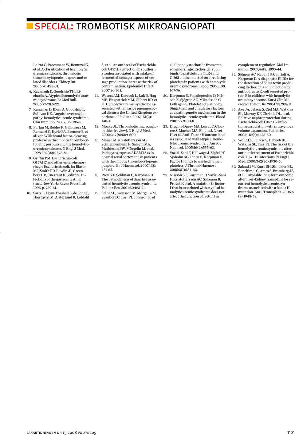 Anguish over angiopathy: hemolytic uremic syndrome. Clin Immunol. 2007;122:135-8. 8. Furlan M, Robles R, Galbusera M, Remuzzi G, Kyrle PA, Brenner B, et al.