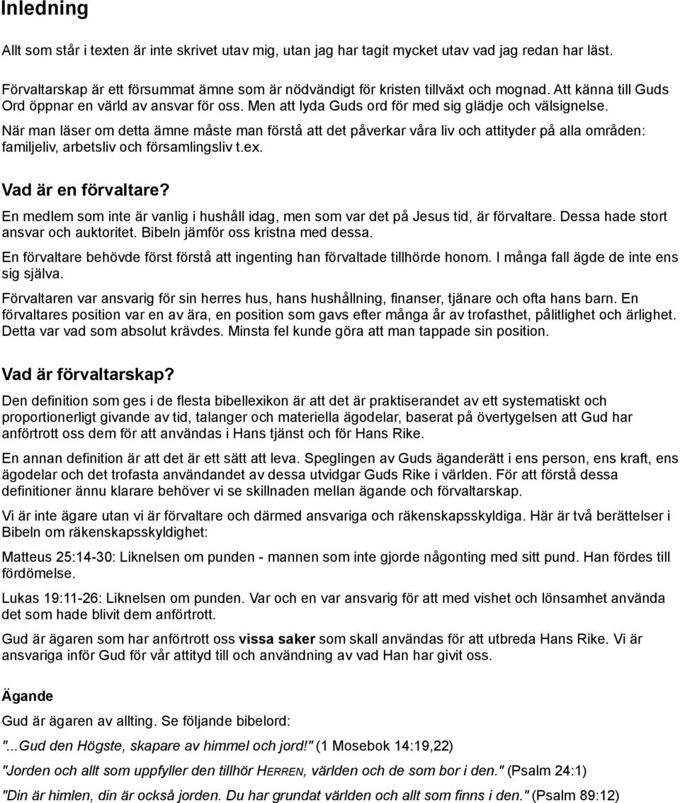 När man läser om detta ämne måste man förstå att det påverkar våra liv och attityder på alla områden: familjeliv, arbetsliv och församlingsliv t.ex. Vad är en förvaltare?