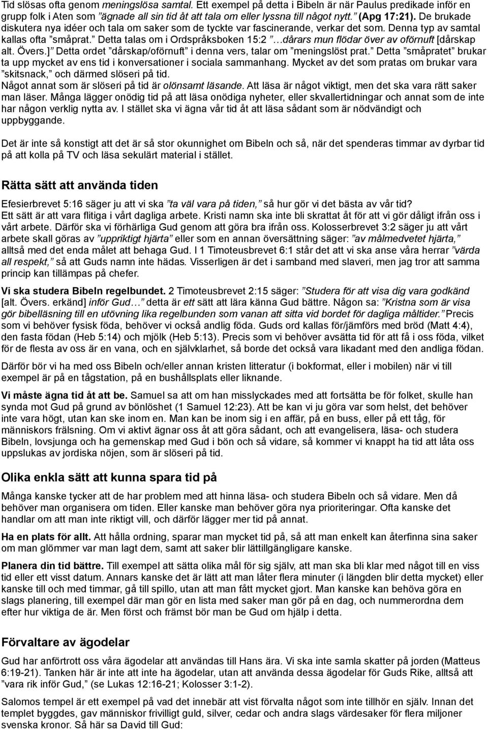 Detta talas om i Ordspråksboken 15:2 dårars mun flödar över av oförnuft [dårskap alt. Övers.] Detta ordet dårskap/oförnuft i denna vers, talar om meningslöst prat.