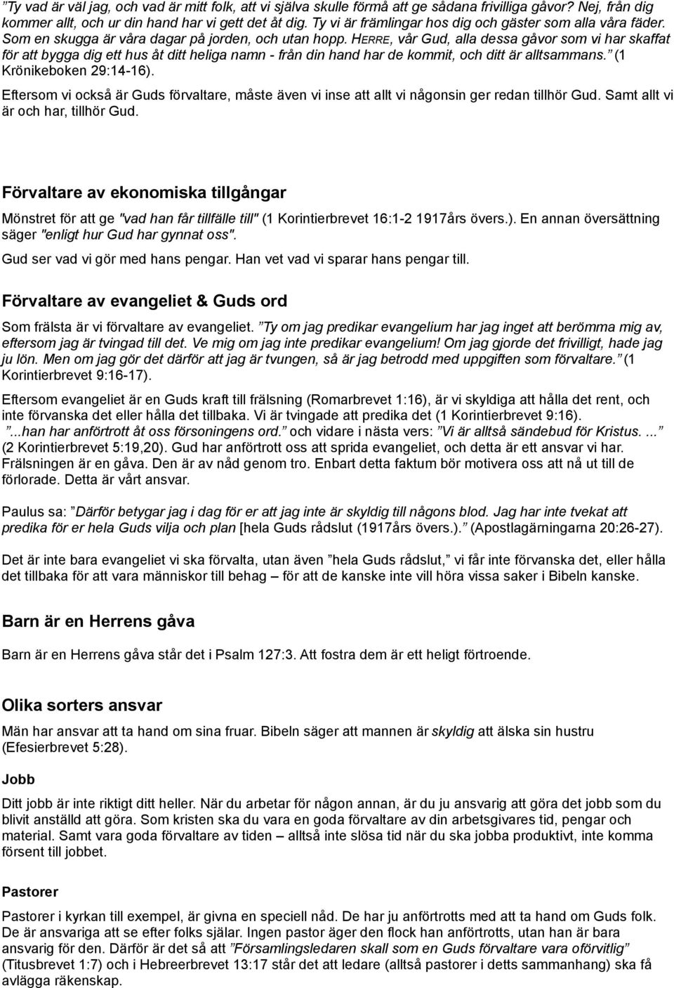 HERRE, vår Gud, alla dessa gåvor som vi har skaffat för att bygga dig ett hus åt ditt heliga namn - från din hand har de kommit, och ditt är alltsammans. (1 Krönikeboken 29:14-16).