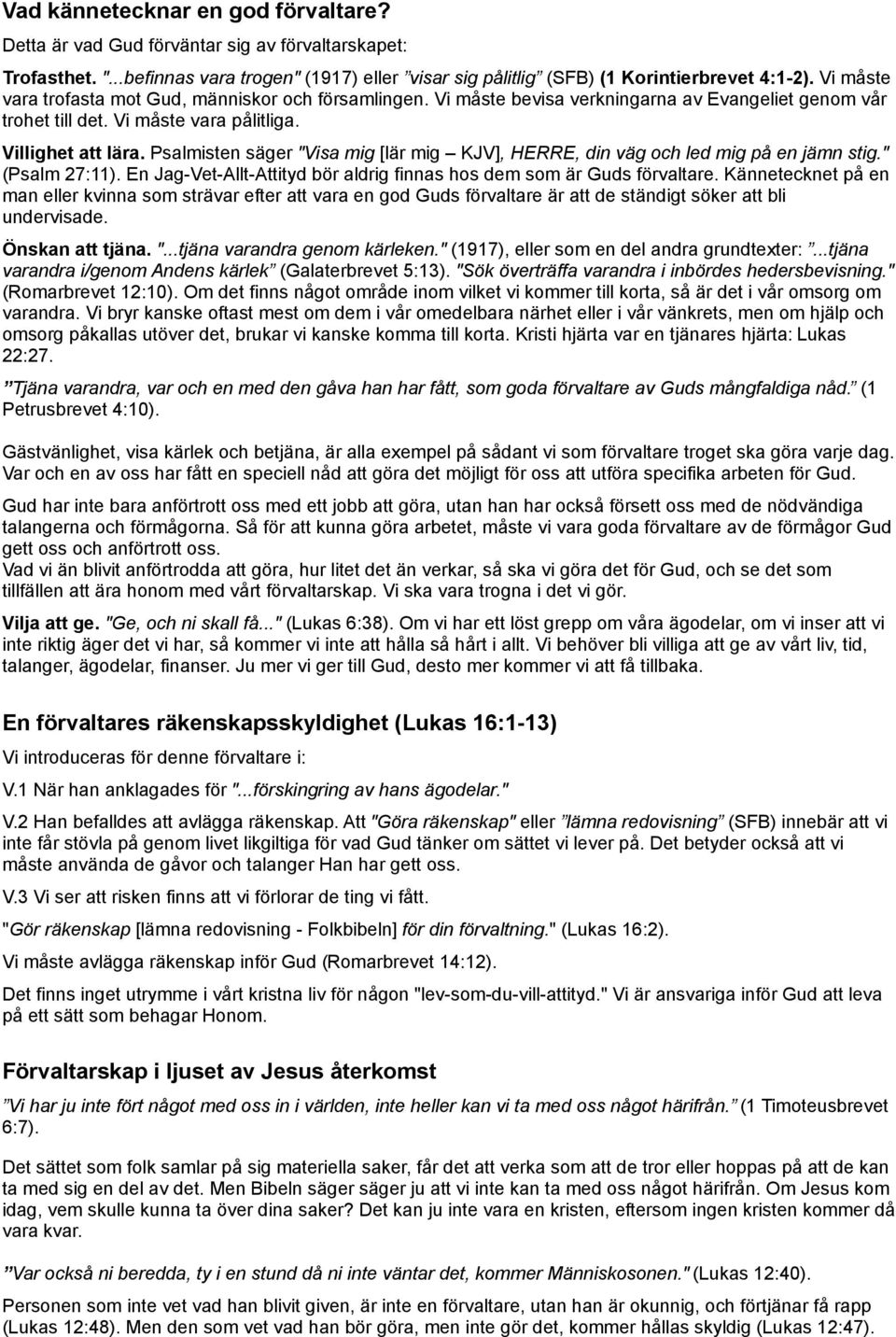 Psalmisten säger "Visa mig [lär mig KJV], HERRE, din väg och led mig på en jämn stig." (Psalm 27:11). En Jag-Vet-Allt-Attityd bör aldrig finnas hos dem som är Guds förvaltare.