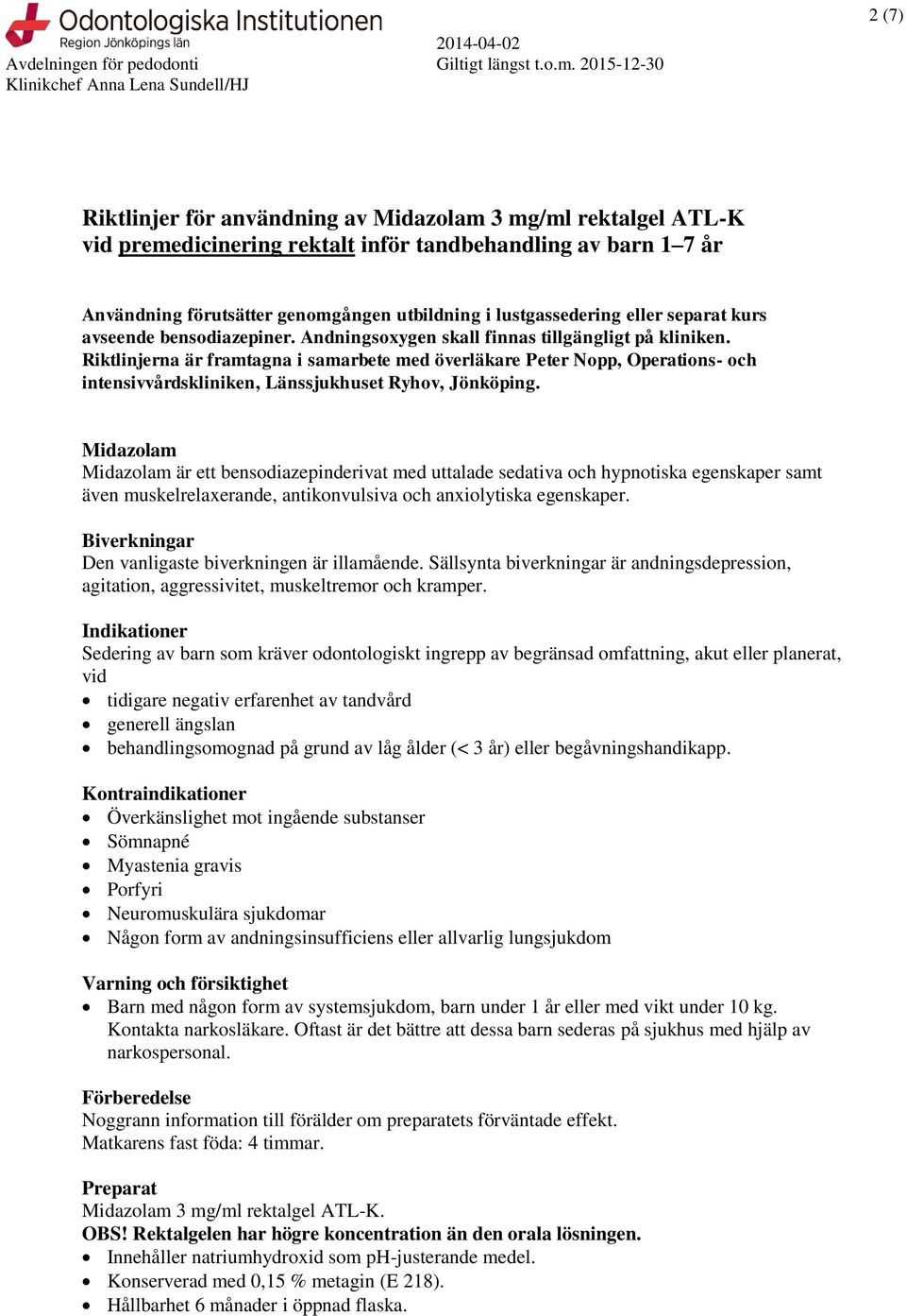 Midazolam Midazolam är ett bensodiazepinderivat med uttalade sedativa och hypnotiska egenskaper samt även muskelrelaxerande, antikonvulsiva och anxiolytiska egenskaper.