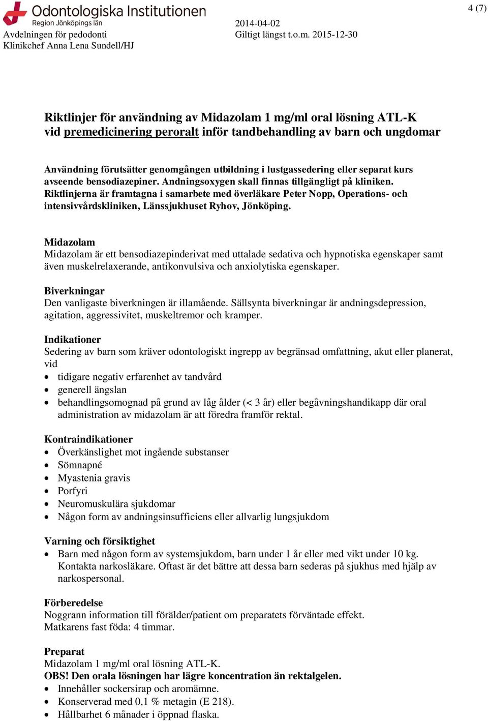 Midazolam Midazolam är ett bensodiazepinderivat med uttalade sedativa och hypnotiska egenskaper samt även muskelrelaxerande, antikonvulsiva och anxiolytiska egenskaper.