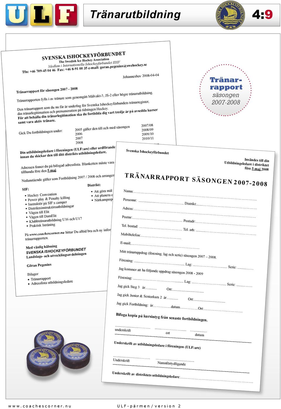 Målvakt-3, JS-2 eller högre tränarutbildning. Den tränarrapport som du nu får är underlag för Svenska Ishockeyförbundets tränarregister, din tränarlegitimation och prenumeration på tidningen Hockey.