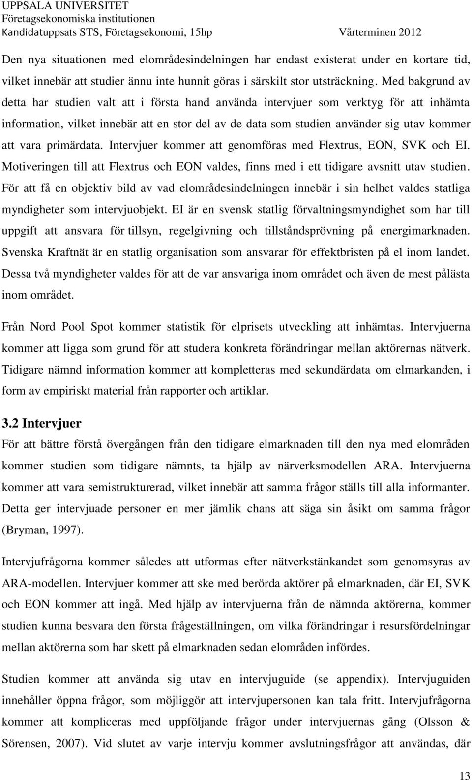 vara primärdata. Intervjuer kommer att genomföras med Flextrus, EON, SVK och EI. Motiveringen till att Flextrus och EON valdes, finns med i ett tidigare avsnitt utav studien.