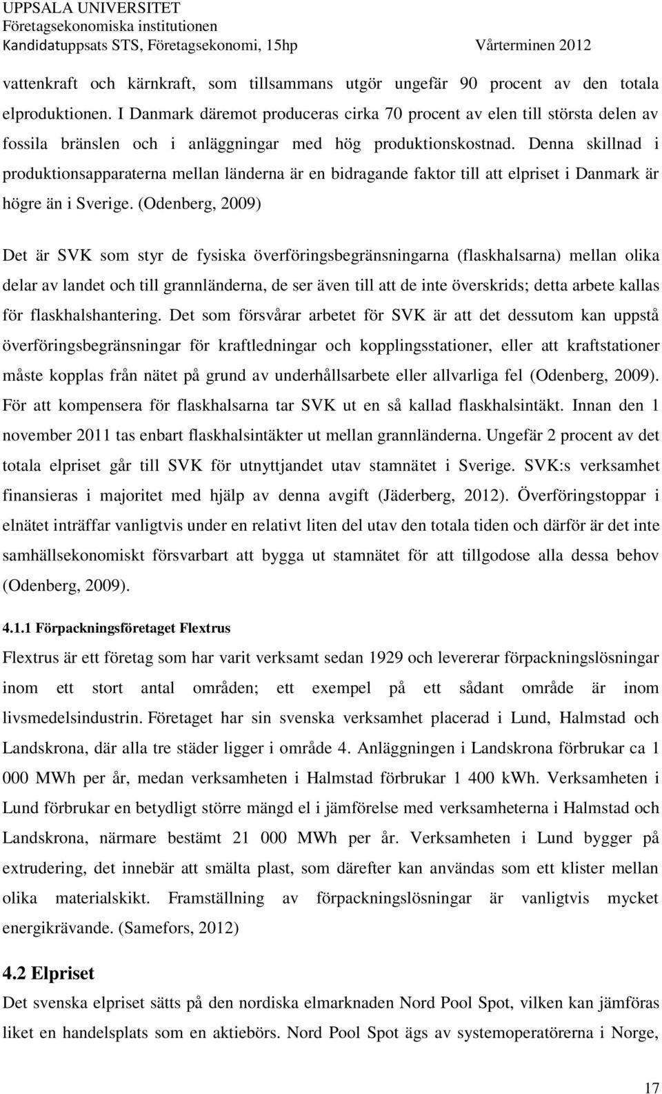 Denna skillnad i produktionsapparaterna mellan länderna är en bidragande faktor till att elpriset i Danmark är högre än i Sverige.