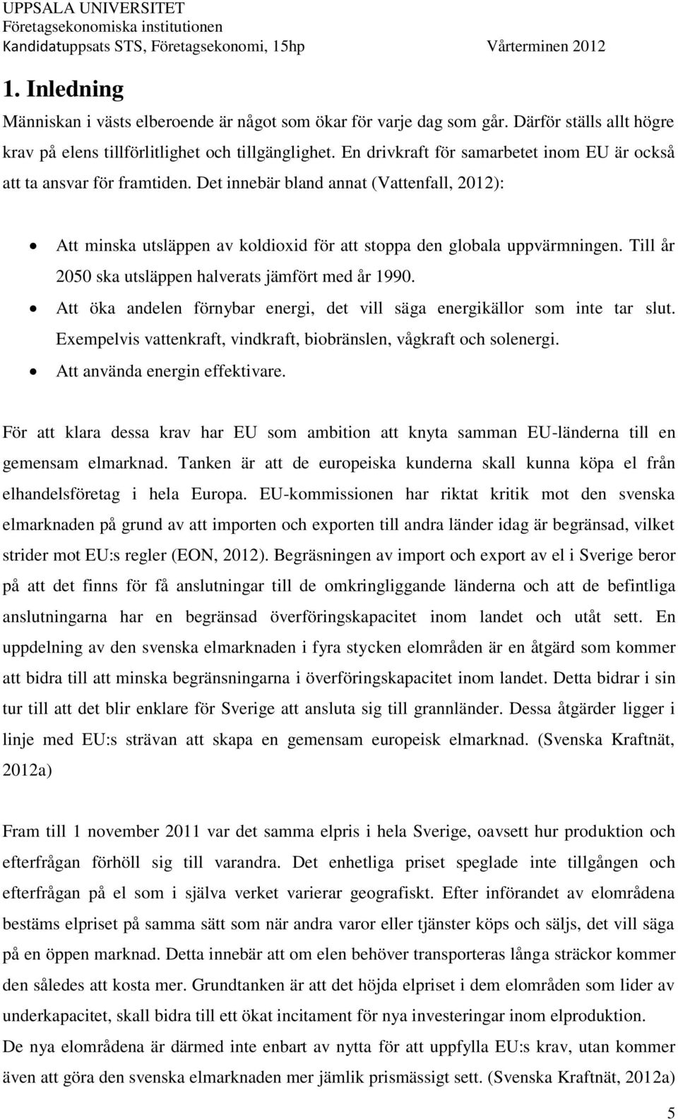 Till år 2050 ska utsläppen halverats jämfört med år 1990. Att öka andelen förnybar energi, det vill säga energikällor som inte tar slut.