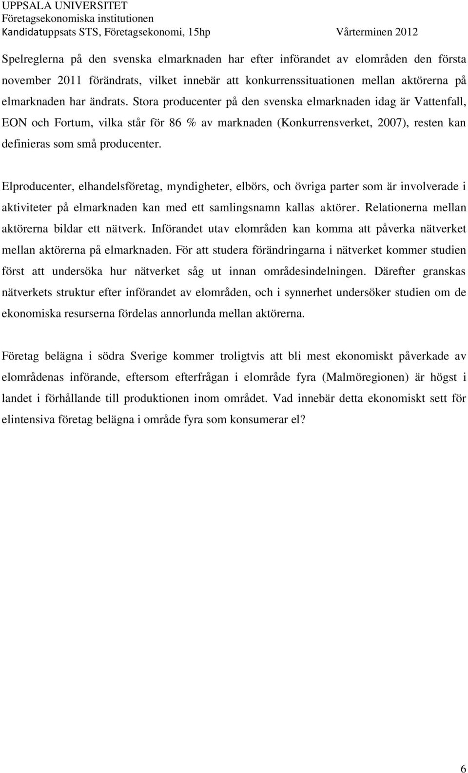 Elproducenter, elhandelsföretag, myndigheter, elbörs, och övriga parter som är involverade i aktiviteter på elmarknaden kan med ett samlingsnamn kallas aktörer.