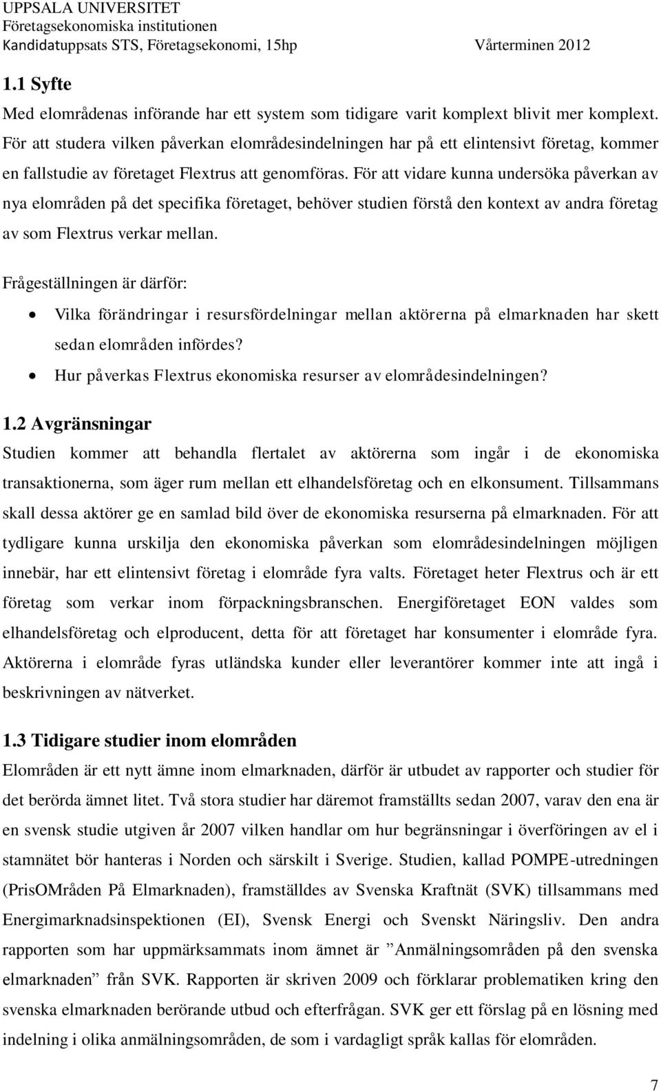 För att vidare kunna undersöka påverkan av nya elområden på det specifika företaget, behöver studien förstå den kontext av andra företag av som Flextrus verkar mellan.