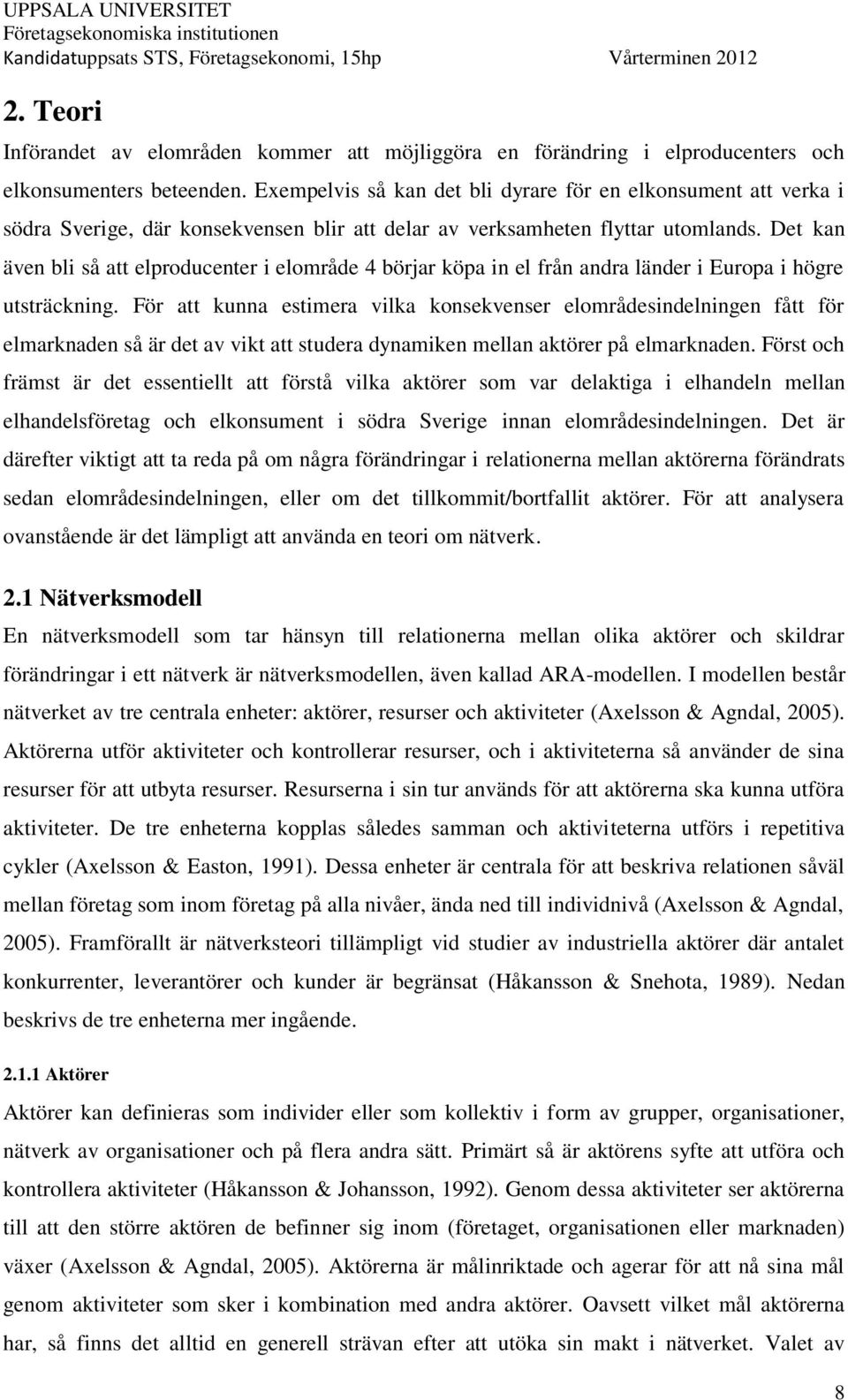 Det kan även bli så att elproducenter i elområde 4 börjar köpa in el från andra länder i Europa i högre utsträckning.
