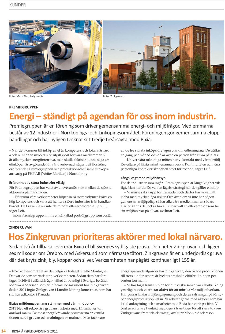 När det kommer till inköp av el är kompetens och lokal närvaro a och o. El är en mycket stor utgiftspost för våra medlemmar.
