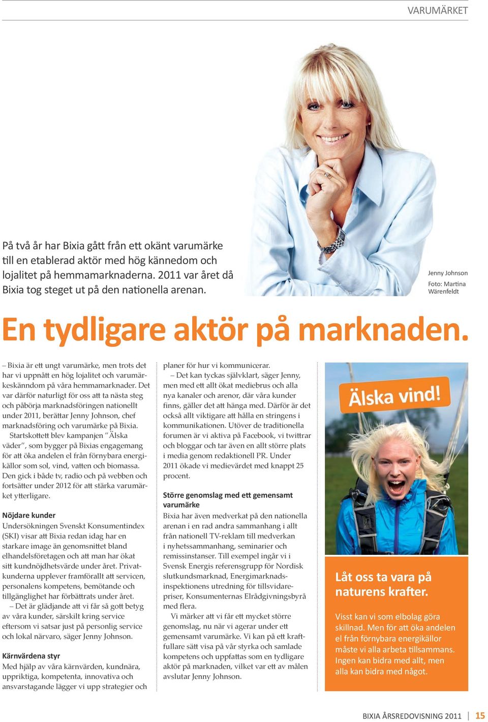 Det var därför naturligt för oss att ta nästa steg och påbörja marknadsföringen nationellt under 2011, berättar Jenny Johnson, chef marknadsföring och varumärke på Bixia.