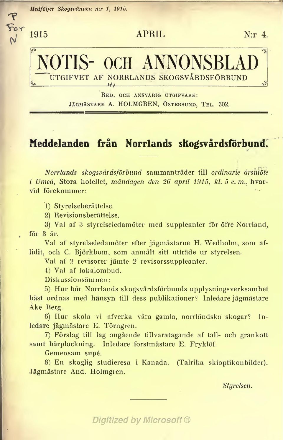 3) Val af 3 styrelseledamöter med suppleanter för öfre Norrland, för 3 år. Val af styrelseledamöter efter jägmästarne H. Wedholm, som aflidit, och C. Björkbom, som anmält sitt utträde ur styrelsen.