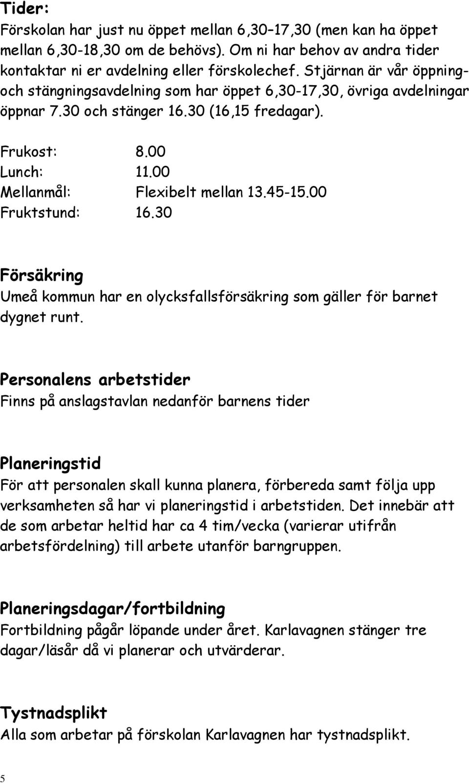 45-15.00 Fruktstund: 16.30 Försäkring Umeå kommun har en olycksfallsförsäkring som gäller för barnet dygnet runt.