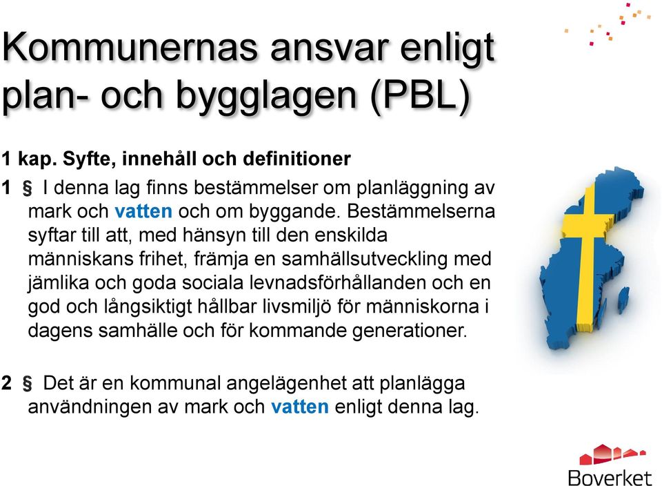 Bestämmelserna syftar till att, med hänsyn till den enskilda människans frihet, främja en samhällsutveckling med jämlika och goda