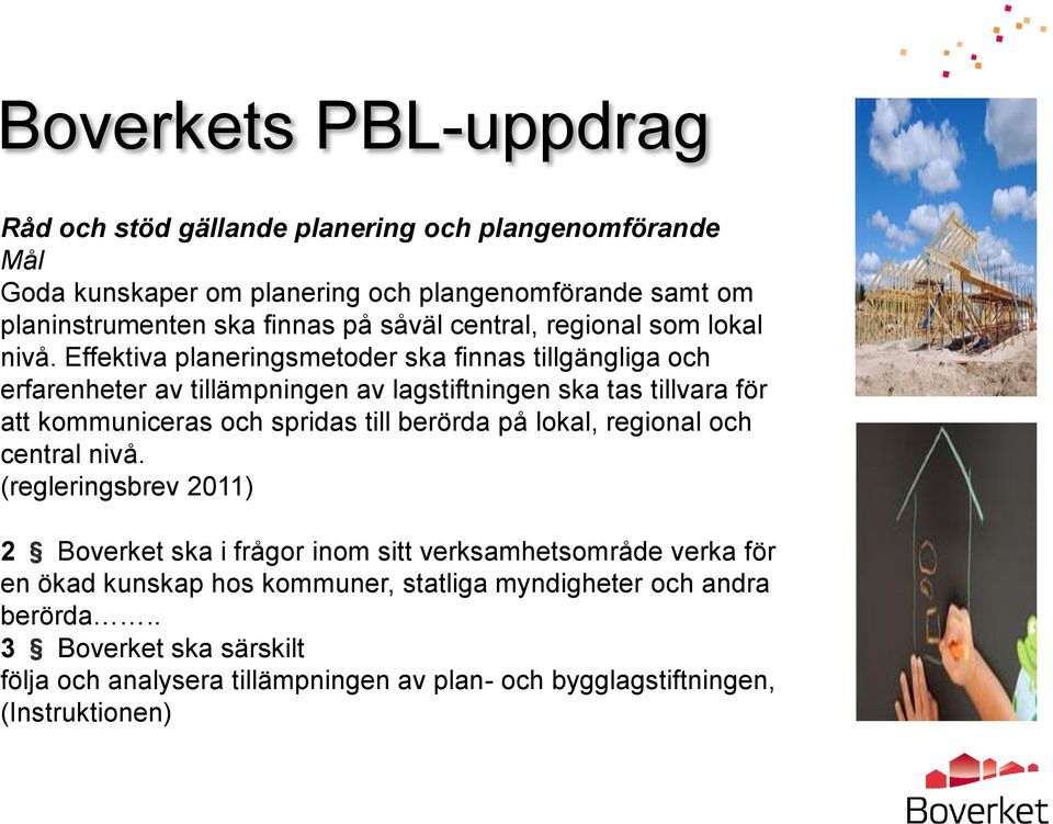 Effektiva planeringsmetoder ska finnas tillgängliga och erfarenheter av tillämpningen av lagstiftningen ska tas tillvara för att kommuniceras och spridas till berörda