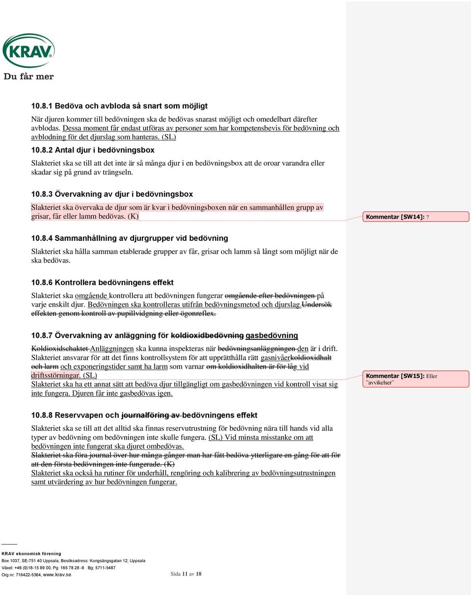 2 Antal djur i bedövningsbox Slakteriet ska se till att det inte är så många djur i en bedövningsbox att de oroar varandra eller skadar sig på grund av trängseln. 10.8.