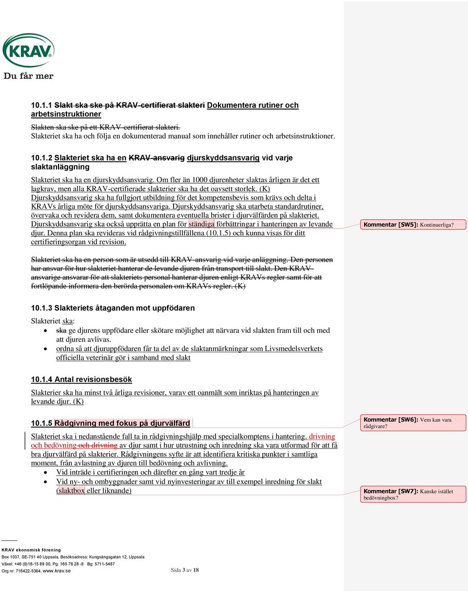 .1.2 Slakteriet ska ha en KRAV-ansvarig djurskyddsansvarig vid varje slaktanläggning Slakteriet ska ha en djurskyddsansvarig.