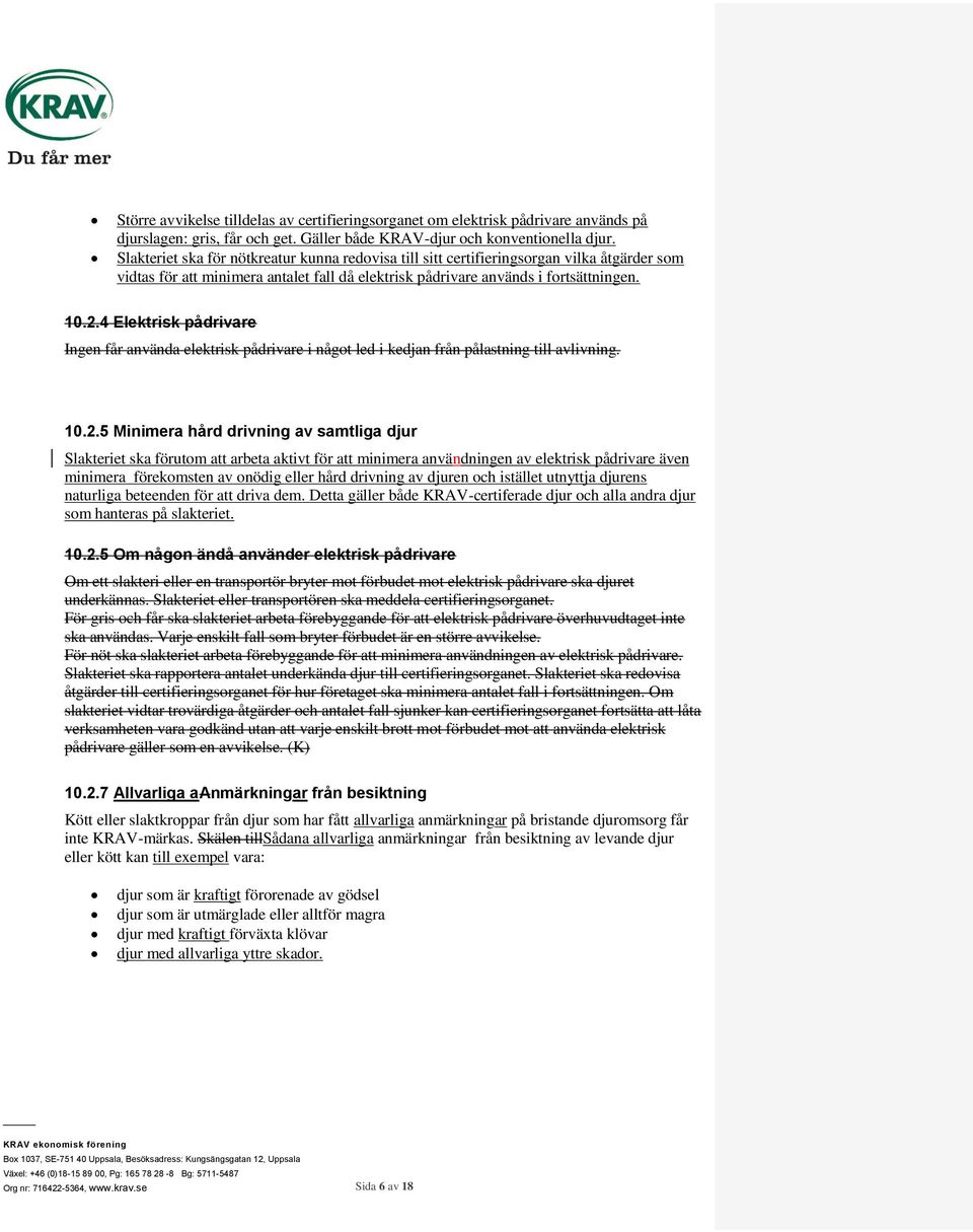 4 Elektrisk pådrivare Ingen får använda elektrisk pådrivare i något led i kedjan från pålastning till avlivning. 10.2.