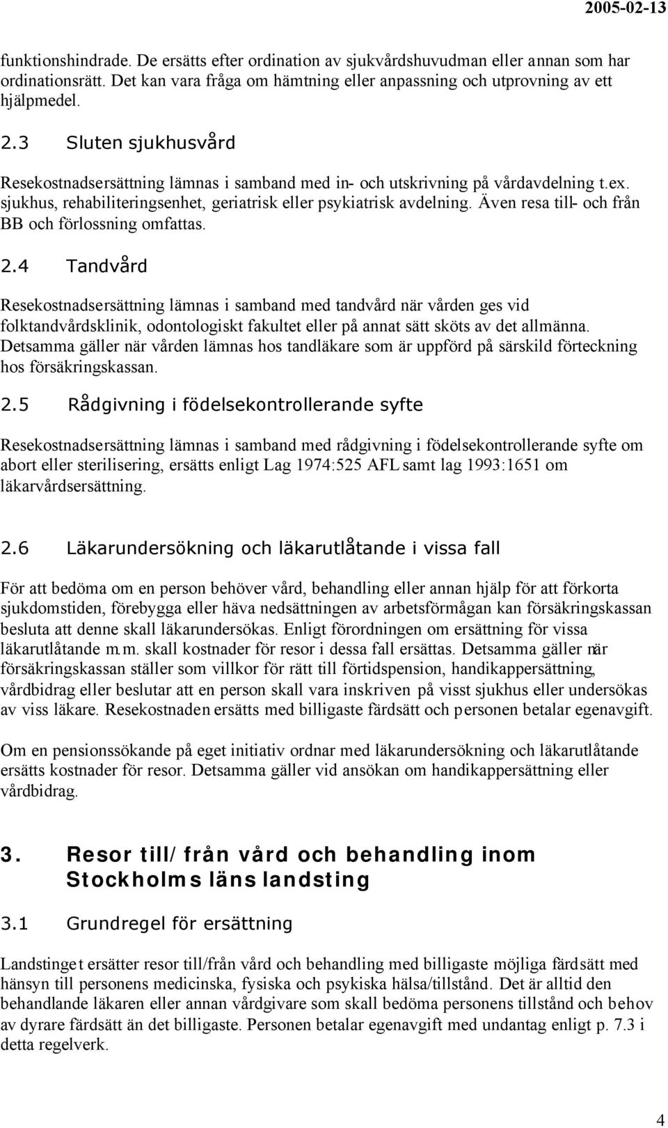 Även resa till- och från BB och förlossning omfattas. 2.