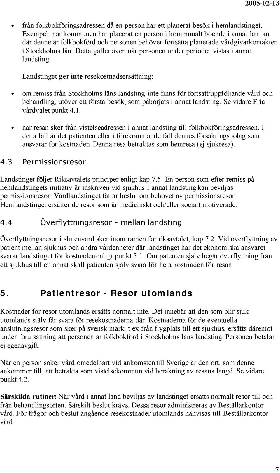 Detta gäller även när personen under perioder vistas i annat landsting.