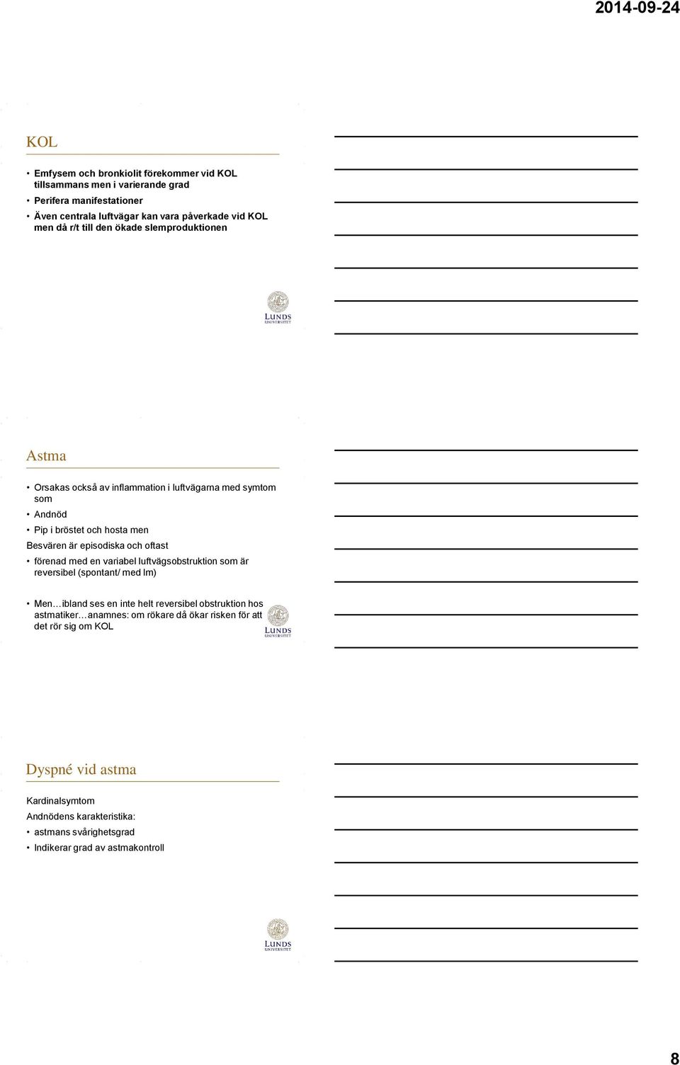 oftast förenad med en variabel luftvägsobstruktion som är reversibel (spontant/ med lm) Men ibland ses en inte helt reversibel obstruktion hos astmatiker anamnes: