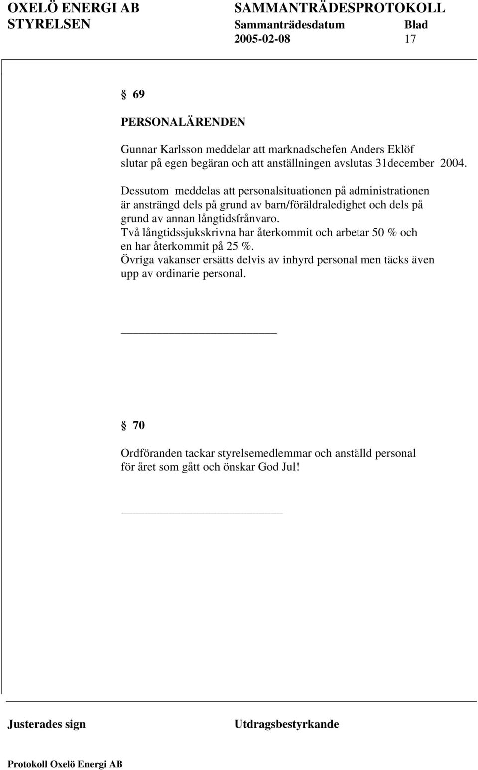 Dessutom meddelas att personalsituationen på administrationen är ansträngd dels på grund av barn/föräldraledighet och dels på grund av annan