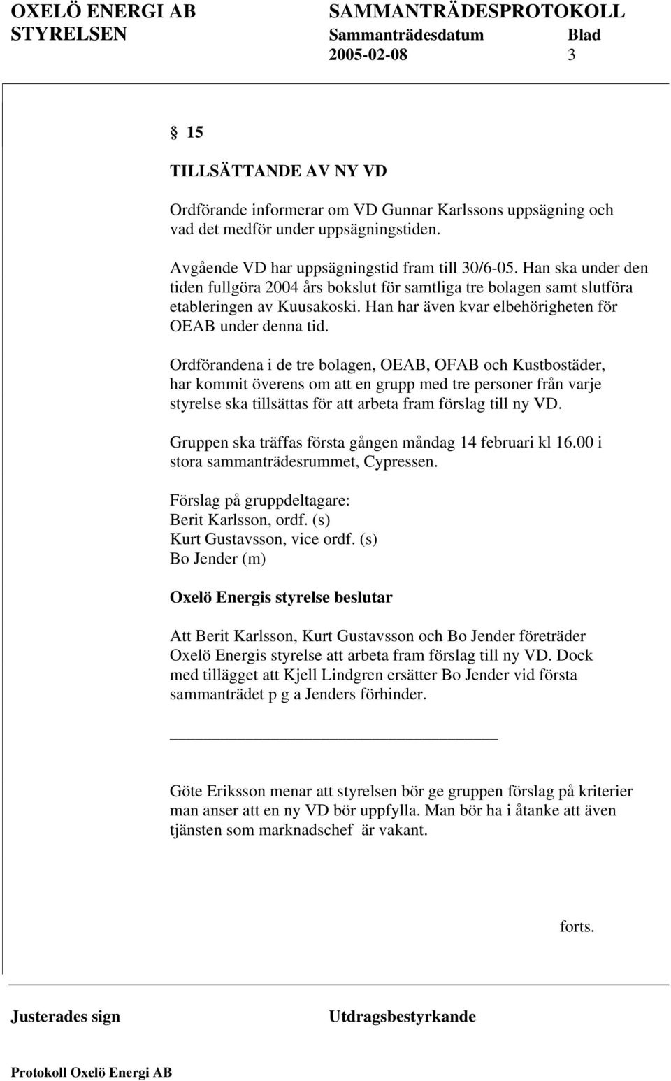 Ordförandena i de tre bolagen, OEAB, OFAB och Kustbostäder, har kommit överens om att en grupp med tre personer från varje styrelse ska tillsättas för att arbeta fram förslag till ny VD.