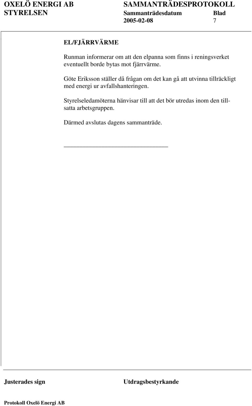 Göte Eriksson ställer då frågan om det kan gå att utvinna tillräckligt med energi ur