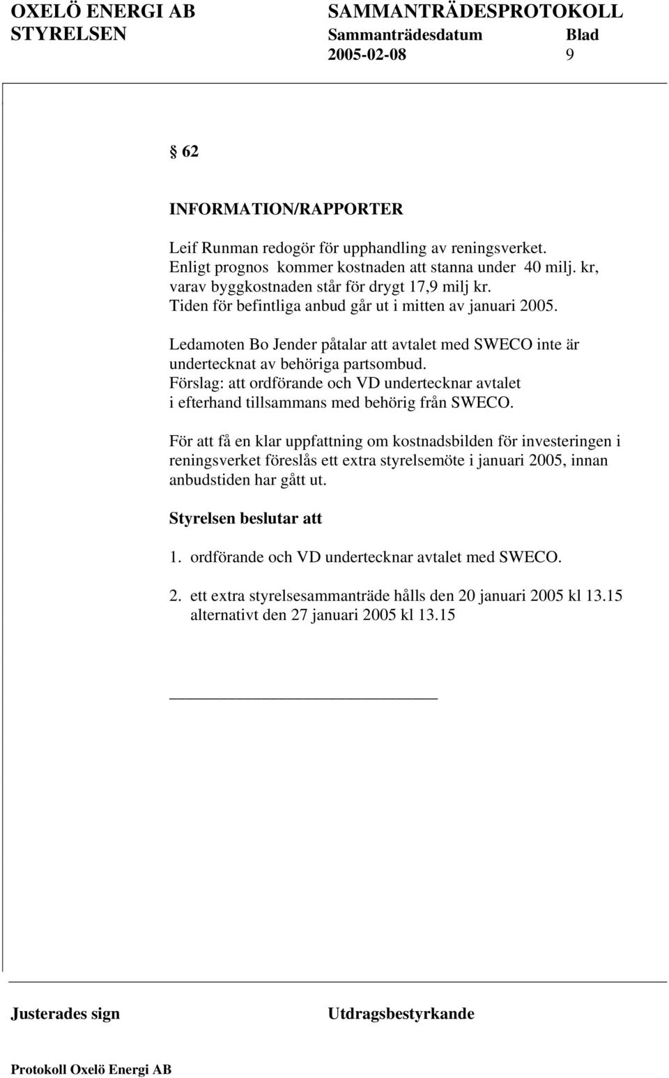 Ledamoten Bo Jender påtalar att avtalet med SWECO inte är undertecknat av behöriga partsombud. Förslag: att ordförande och VD undertecknar avtalet i efterhand tillsammans med behörig från SWECO.