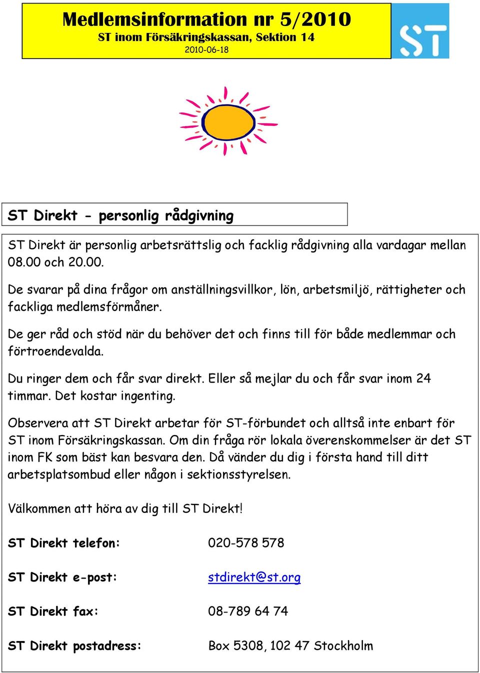 De ger råd och stöd när du behöver det och finns till för både medlemmar och förtroendevalda. Du ringer dem och får svar direkt. Eller så mejlar du och får svar inom 24 timmar. Det kostar ingenting.