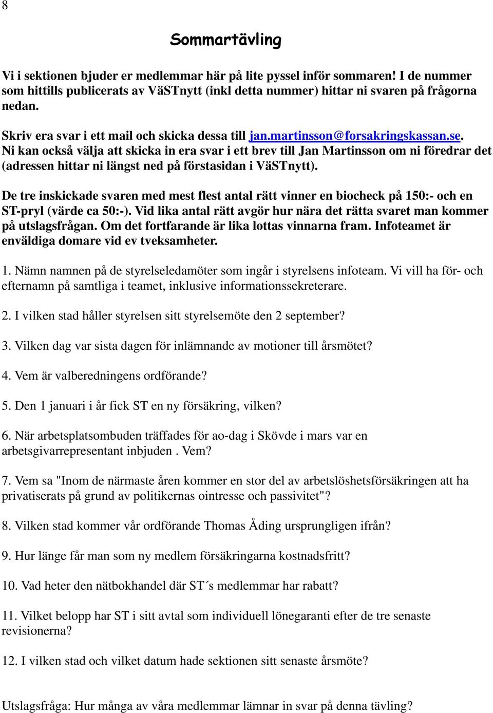 Ni kan också välja att skicka in era svar i ett brev till Jan Martinsson om ni föredrar det (adressen hittar ni längst ned på förstasidan i VäSTnytt).